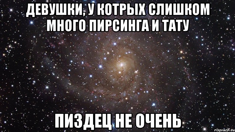 девушки, у котрых слишком много пирсинга и тату пиздец не очень, Мем  Космос (офигенно)