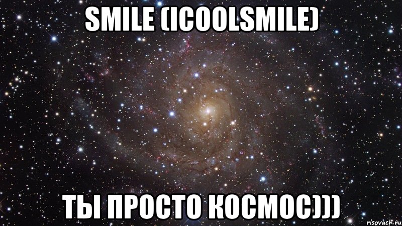 smile (icoolsmile) ты просто космос))), Мем  Космос (офигенно)