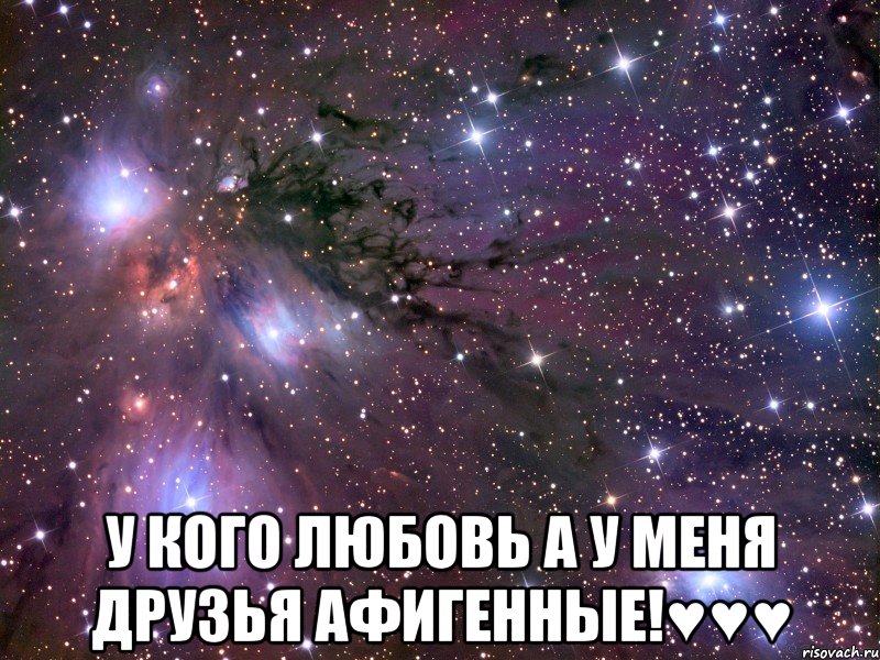  у кого любовь а у меня друзья афигенные!♥♥♥, Мем Космос