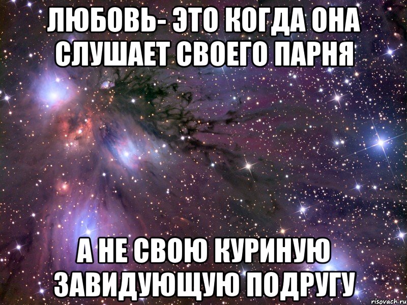 любовь- это когда она слушает своего парня а не свою куриную завидующую подругу, Мем Космос