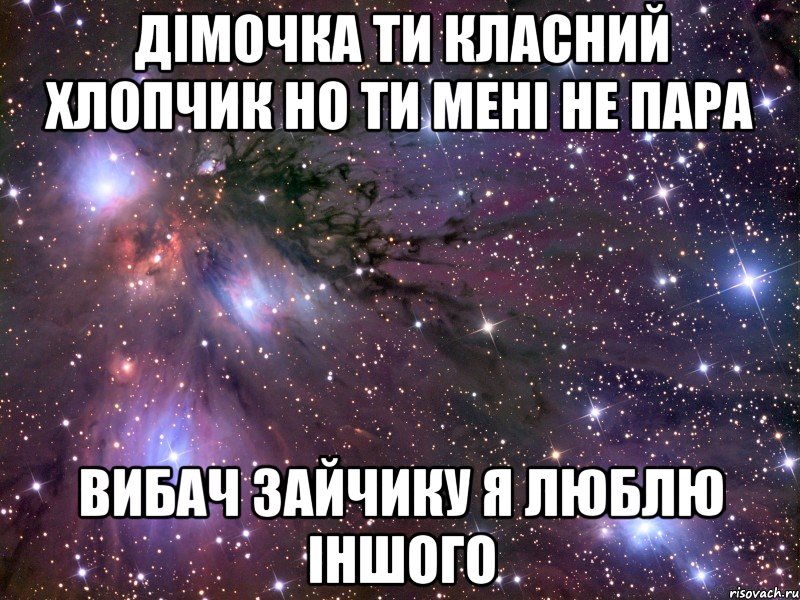 дімочка ти класний хлопчик но ти мені не пара вибач зайчику я люблю іншого, Мем Космос