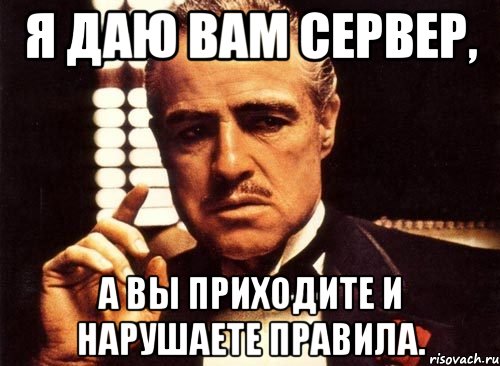 я даю вам сервер, а вы приходите и нарушаете правила., Мем крестный отец