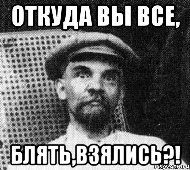 откуда вы все, блять,взялись?!, Мем   Ленин удивлен