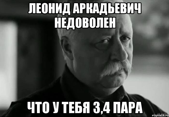 Не расстраивайся. Леонид Аркадьевич Мем. Леонид Аркадьевич недоволен. Оля не расстраивай Леонид Аркадьевич. Леонид Аркадьевич мемы.