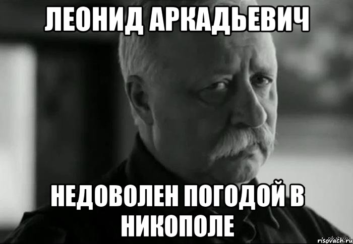 леонид аркадьевич недоволен погодой в никополе, Мем Не расстраивай Леонида Аркадьевича