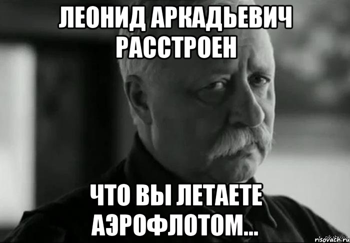 леонид аркадьевич расстроен что вы летаете аэрофлотом..., Мем Не расстраивай Леонида Аркадьевича