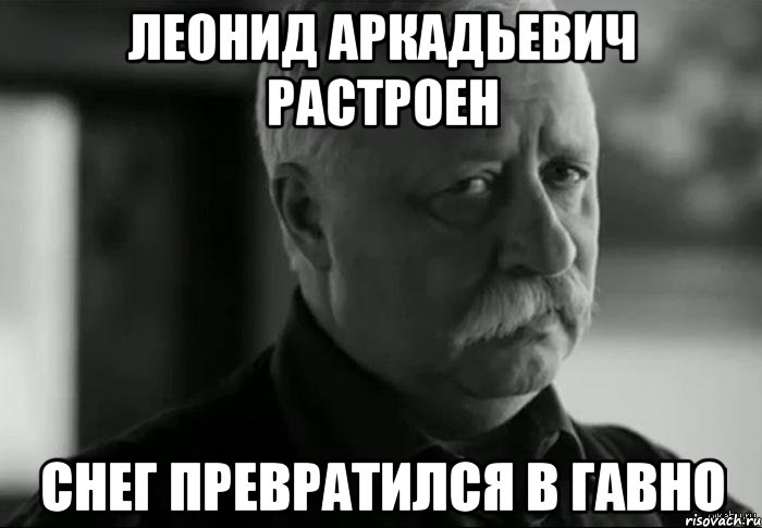 леонид аркадьевич растроен снег превратился в гавно, Мем Не расстраивай Леонида Аркадьевича