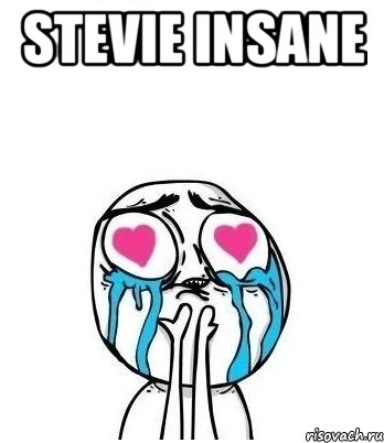 stevie insane , Мем Влюбленный