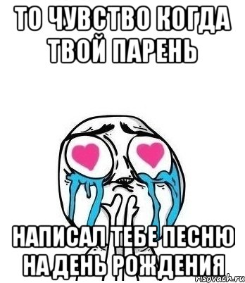 то чувство когда твой парень написал тебе песню на день рождения, Мем Влюбленный