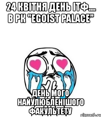 24 квітня день ітф.... в рк "egoist palace" день мого найулюбленішого факультету, Мем Влюбленный