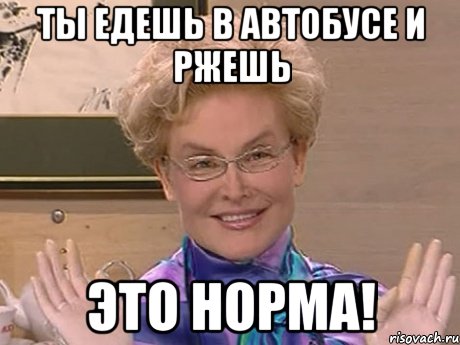 ты едешь в автобусе и ржешь это норма!