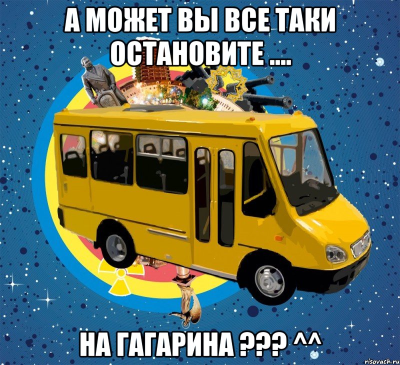 а может вы все таки остановите .... на гагарина ??? ^^