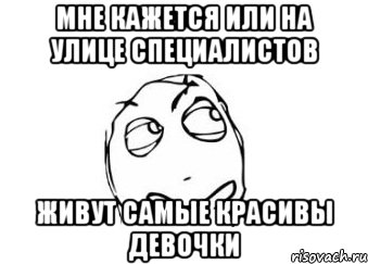 мне кажется или на улице специалистов живут самые красивы девочки, Мем Мне кажется или