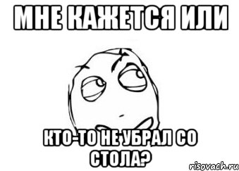 мне кажется или кто-то не убрал со стола?, Мем Мне кажется или