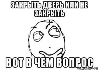 закрыть дверь или не закрыть вот в чем вопрос, Мем Мне кажется или