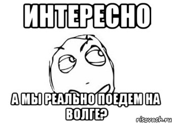 интересно а мы реально поедем на волге?, Мем Мне кажется или