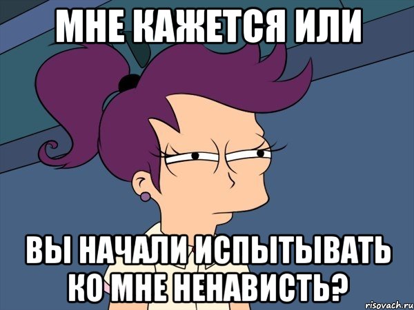 мне кажется или вы начали испытывать ко мне ненависть?, Мем Мне кажется или (с Лилой)