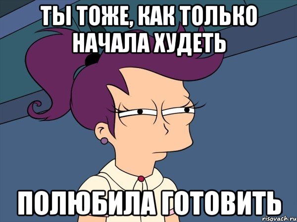 ты тоже, как только начала худеть полюбила готовить, Мем Мне кажется или (с Лилой)