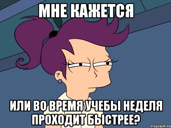 мне кажется или во время учебы неделя проходит быстрее?, Мем Мне кажется или (с Лилой)