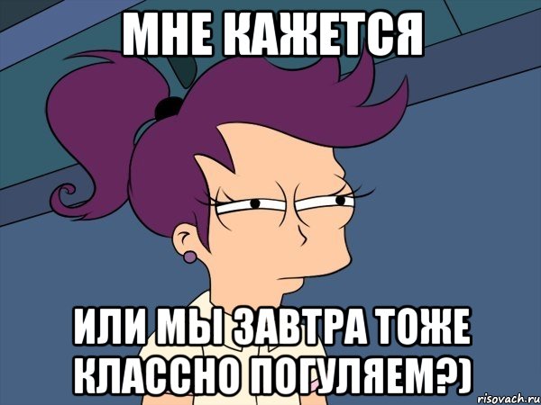 мне кажется или мы завтра тоже классно погуляем?), Мем Мне кажется или (с Лилой)