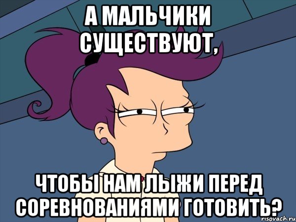 а мальчики существуют, чтобы нам лыжи перед соревнованиями готовить?, Мем Мне кажется или (с Лилой)