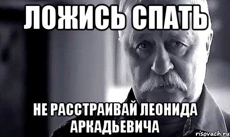 Иди ложись. Леонид. Аркадьевич. Спал. Эдик иди спать.