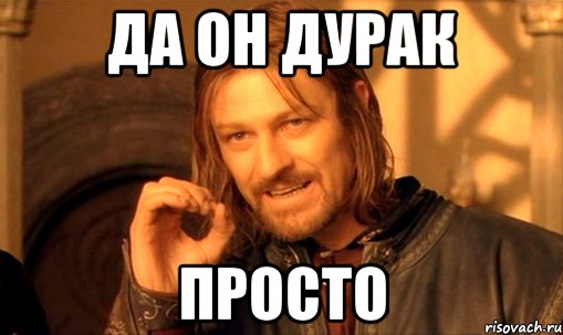 Просто дурачок. А он просто дурак. Ты просто дурак. Он дурак да. Просто во Мем.