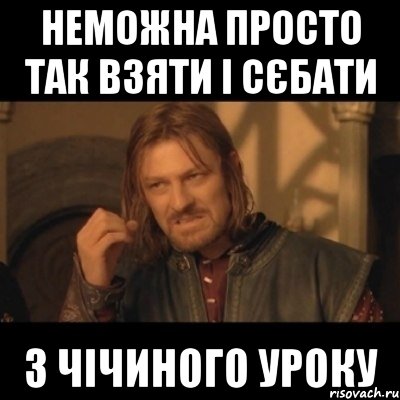 неможна просто так взяти і сєбати з чічиного уроку, Мем Нельзя просто взять