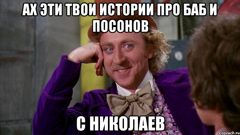 ах эти твои истории про баб и посонов с николаев, Мем Ну давай расскажи (Вилли Вонка)