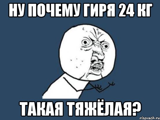 ну почему гиря 24 кг такая тяжёлая?, Мем Ну почему