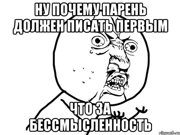 Зачем быть первым. Почему парень должен писать первым. Почему мальчики должны писать первыми. Почему я должен писать первым. Почему мальчик не пишет.