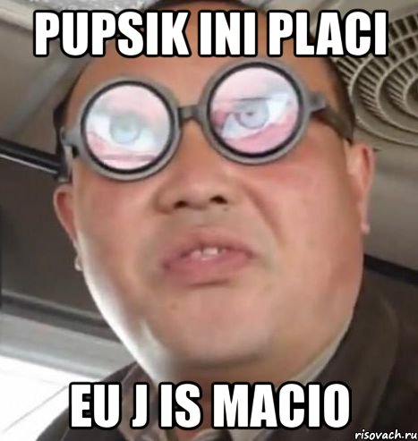 pupsik ini placi eu j is macio