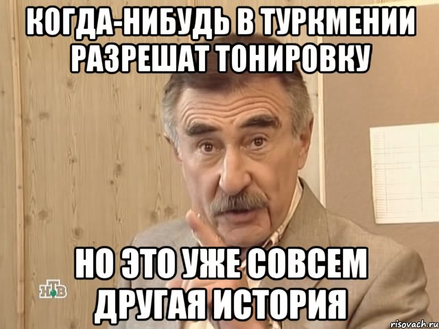 когда-нибудь в туркмении разрешат тонировку но это уже совсем другая история, Мем Каневский (Но это уже совсем другая история)