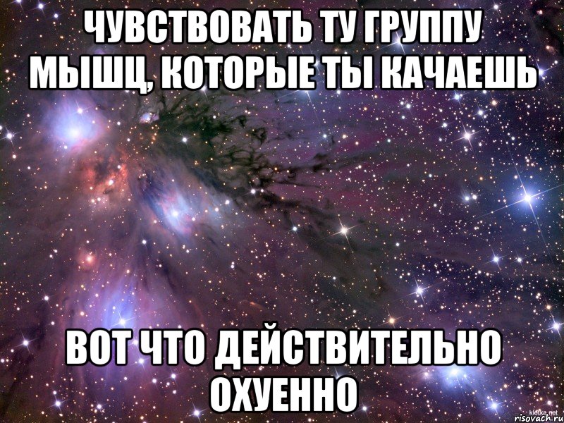 чувствовать ту группу мышц, которые ты качаешь вот что действительно охуенно, Мем Космос