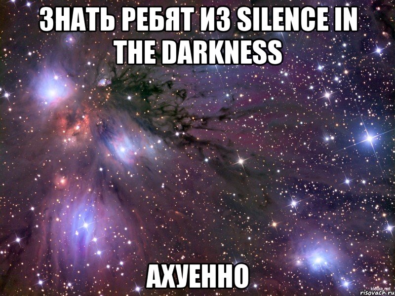 знать ребят из silence in the darkness ахуенно, Мем Космос