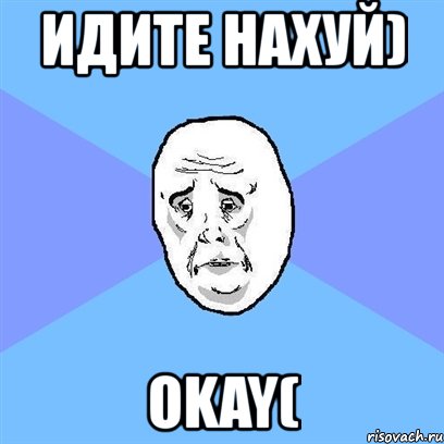 идите нахуй) okay(, Мем Okay face