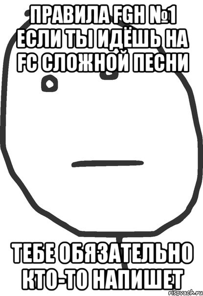 правила fgh №1 если ты идёшь на fc сложной песни тебе обязательно кто-то напишет, Мем покер фейс