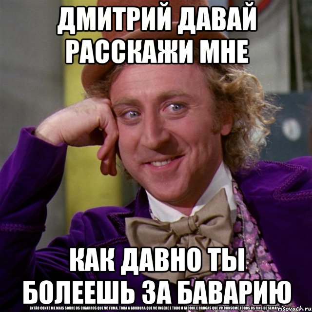 дмитрий давай расскажи мне как давно ты болеешь за баварию, Мем Ну давай расскажи (Вилли Вонка)