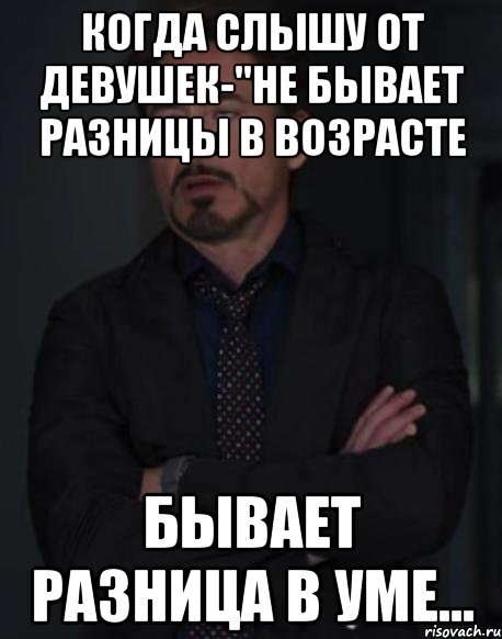 когда слышу от девушек-"не бывает разницы в возрасте бывает разница в уме..., Мем твое выражение лица