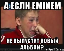 а если eminem не выпустит новый альбом?