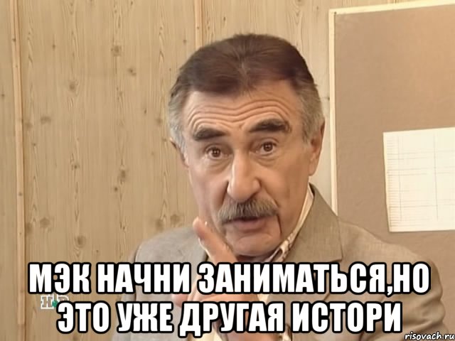  мэк начни заниматься,но это уже другая истори, Мем Каневский (Но это уже совсем другая история)