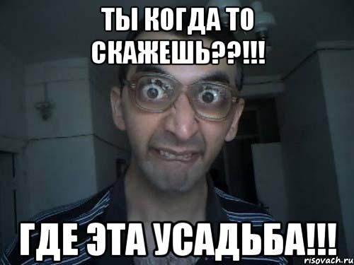 ты когда то скажешь??!!! где эта усадьба!!!