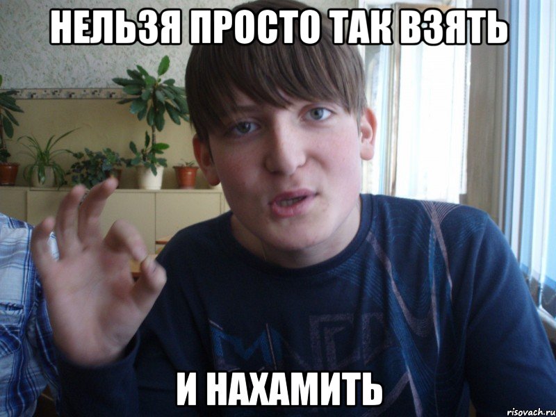 нельзя просто так взять и нахамить