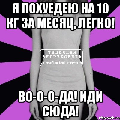 я похуедею на 10 кг за месяц, легко! во-о-о-да! иди сюда!, Мем Типичная анорексичка