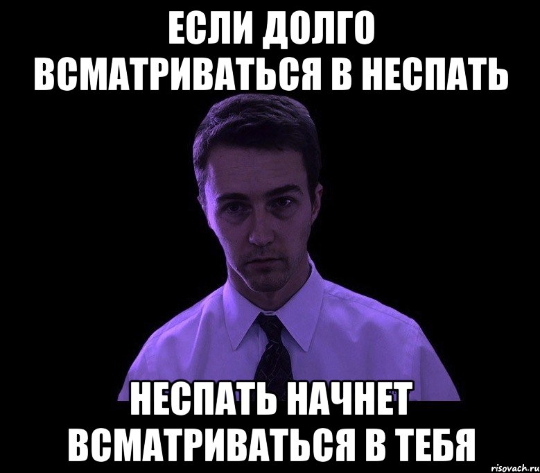 если долго всматриваться в неспать неспать начнет всматриваться в тебя, Мем типичный недосыпающий