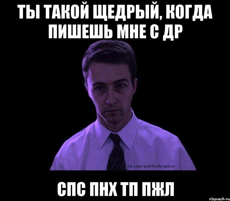 ты такой щедрый, когда пишешь мне с др спс пнх тп пжл, Мем типичный недосыпающий