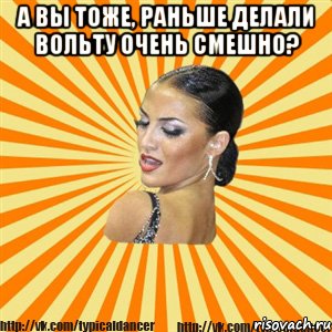 а вы тоже, раньше делали вольту очень смешно? , Мем Типичный бальник