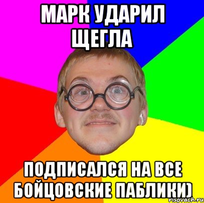 марк ударил щегла подписался на все бойцовские паблики), Мем Типичный ботан