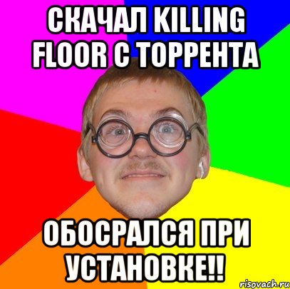 скачал killing floor с торрента обосрался при установке!!, Мем Типичный ботан