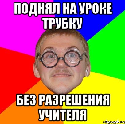 поднял на уроке трубку без разрешения учителя, Мем Типичный ботан